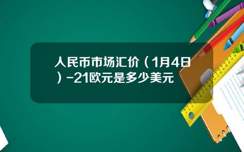 人民币市场汇价(1月4日)-21欧元是多少美元