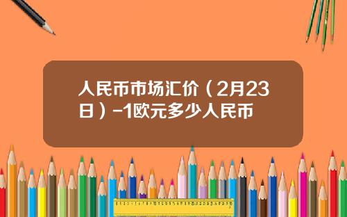 人民币市场汇价(2月23日)-1欧元多少人民币