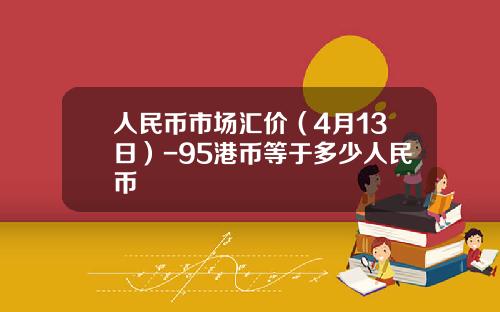 人民币市场汇价(4月13日)-95港币等于多少人民币