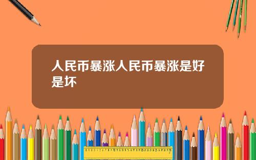 人民币暴涨人民币暴涨是好是坏