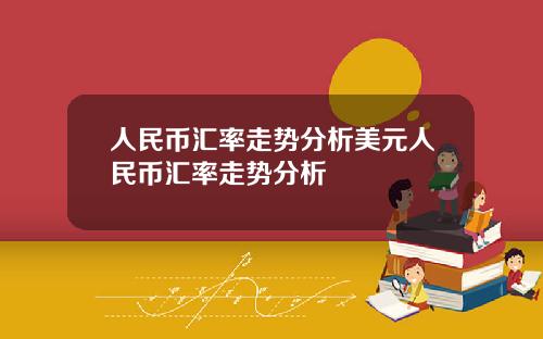 人民币汇率走势分析美元人民币汇率走势分析