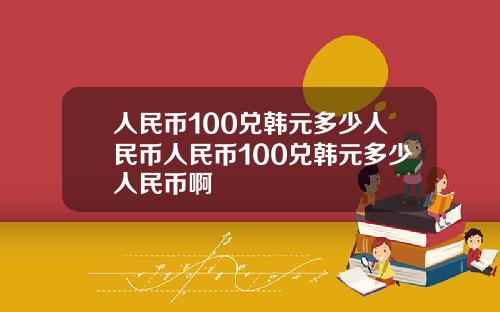 人民币100兑韩元多少人民币人民币100兑韩元多少人民币啊