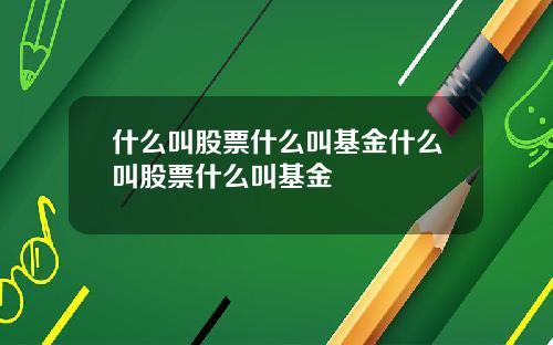 什么叫股票什么叫基金什么叫股票什么叫基金