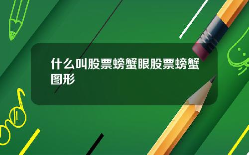 什么叫股票螃蟹眼股票螃蟹图形