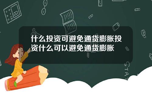 什么投资可避免通货膨胀投资什么可以避免通货膨胀