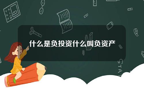 什么是负投资什么叫负资产