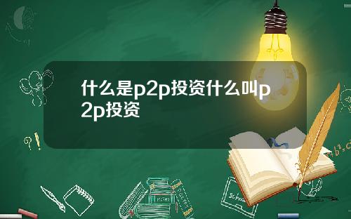 什么是p2p投资什么叫p2p投资