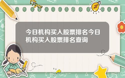 今日机构买入股票排名今日机构买入股票排名查询