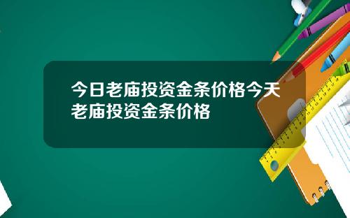 今日老庙投资金条价格今天老庙投资金条价格