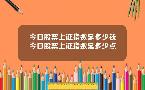 今日股票上证指数是多少钱今日股票上证指数是多少点