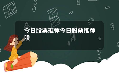 今日股票推荐今日股票推荐股