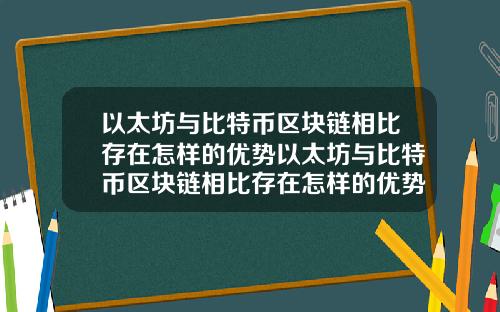 以太坊与比特币区块链相比存在怎样的优势以太坊与比特币区块链相比存在怎样的优势条件