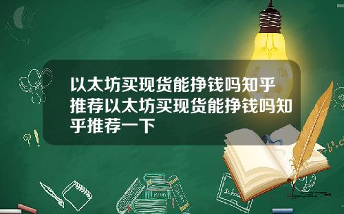 以太坊买现货能挣钱吗知乎推荐以太坊买现货能挣钱吗知乎推荐一下