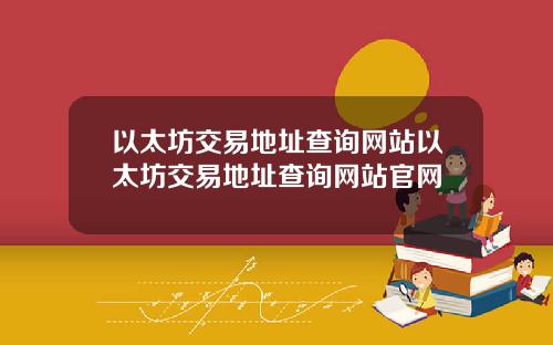 以太坊交易地址查询网站以太坊交易地址查询网站官网