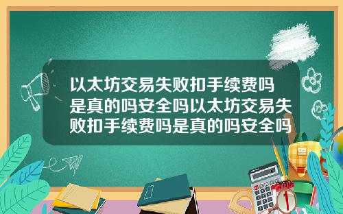 以太坊交易失败扣手续费吗是真的吗安全吗以太坊交易失败扣手续费吗是真的吗安全吗知乎