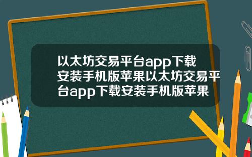 以太坊交易平台app下载安装手机版苹果以太坊交易平台app下载安装手机版苹果版