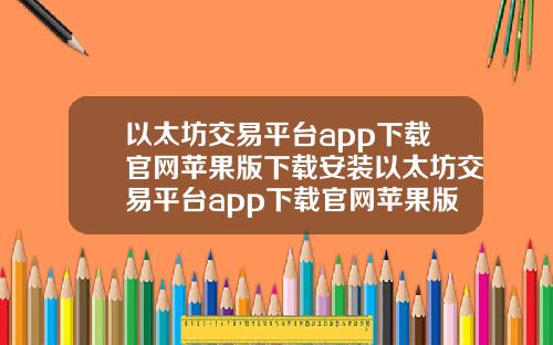 以太坊交易平台app下载官网苹果版下载安装以太坊交易平台app下载官网苹果版下载安装不了