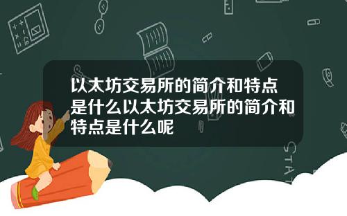 以太坊交易所的简介和特点是什么以太坊交易所的简介和特点是什么呢