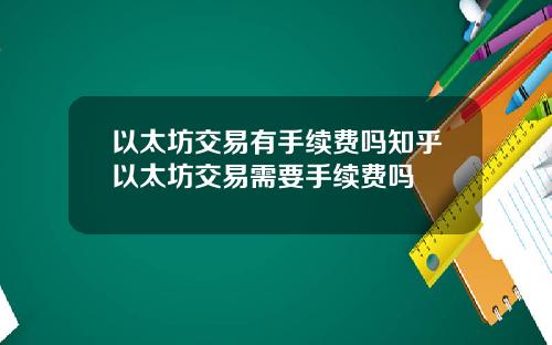 以太坊交易有手续费吗知乎以太坊交易需要手续费吗