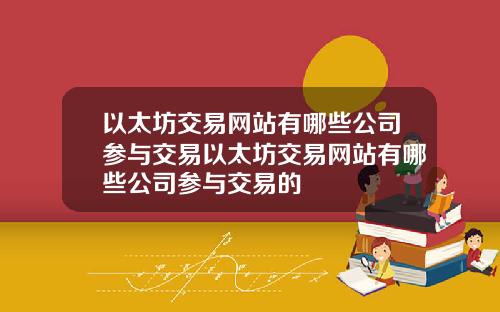 以太坊交易网站有哪些公司参与交易以太坊交易网站有哪些公司参与交易的