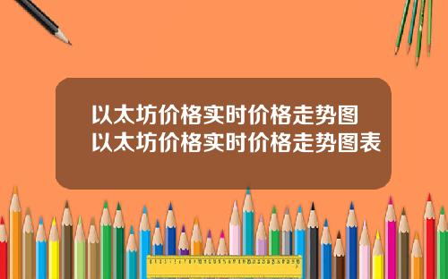 以太坊价格实时价格走势图以太坊价格实时价格走势图表