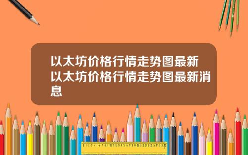 以太坊价格行情走势图最新以太坊价格行情走势图最新消息