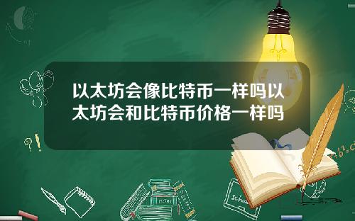 以太坊会像比特币一样吗以太坊会和比特币价格一样吗