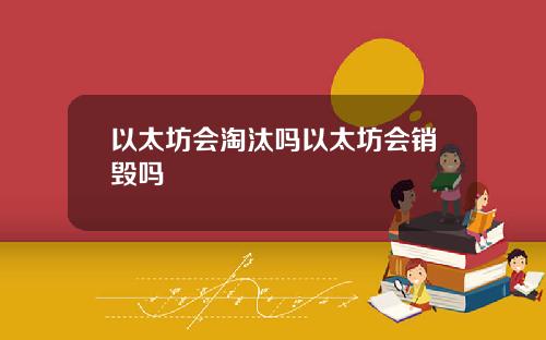 以太坊会淘汰吗以太坊会销毁吗