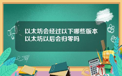 以太坊会经过以下哪些版本以太坊以后会归零吗