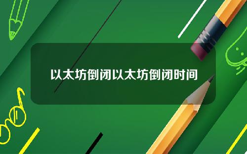 以太坊倒闭以太坊倒闭时间