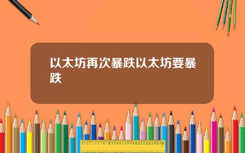 以太坊再次暴跌以太坊要暴跌
