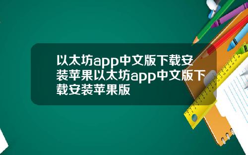 以太坊app中文版下载安装苹果以太坊app中文版下载安装苹果版