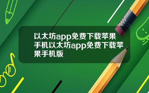 以太坊app免费下载苹果手机以太坊app免费下载苹果手机版