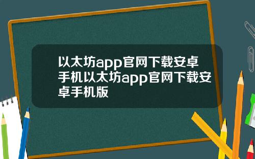 以太坊app官网下载安卓手机以太坊app官网下载安卓手机版