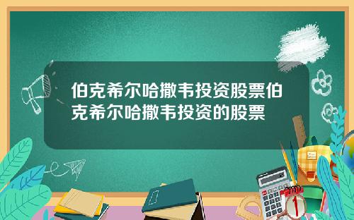 伯克希尔哈撒韦投资股票伯克希尔哈撒韦投资的股票