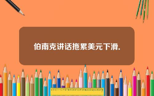 伯南克讲话拖累美元下滑.