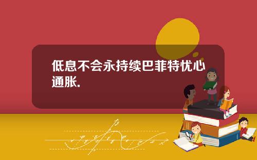 低息不会永持续巴菲特忧心通胀.