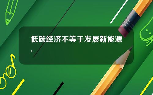 低碳经济不等于发展新能源.