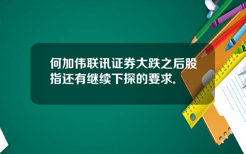 何加伟联讯证券大跌之后股指还有继续下探的要求.