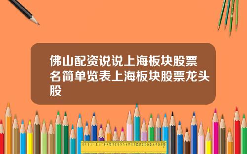 佛山配资说说上海板块股票名简单览表上海板块股票龙头股