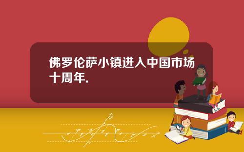 佛罗伦萨小镇进入中国市场十周年.