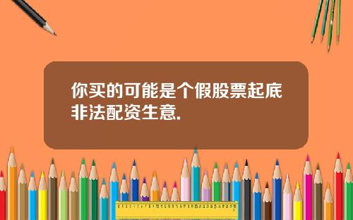 你买的可能是个假股票起底非法配资生意.