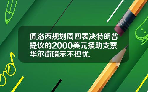 佩洛西规划周四表决特朗普提议的2000美元援助支票华尔街暗示不担忧.
