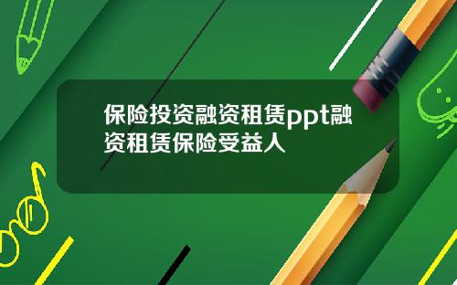 保险投资融资租赁ppt融资租赁保险受益人