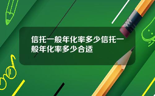 信托一般年化率多少信托一般年化率多少合适