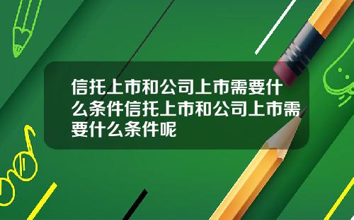 信托上市和公司上市需要什么条件信托上市和公司上市需要什么条件呢