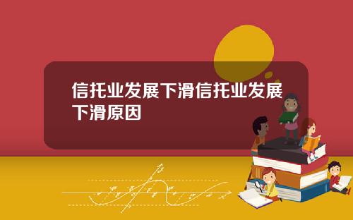 信托业发展下滑信托业发展下滑原因