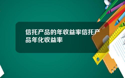 信托产品的年收益率信托产品年化收益率