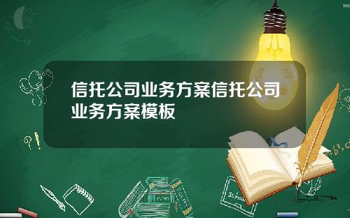 信托公司业务方案信托公司业务方案模板