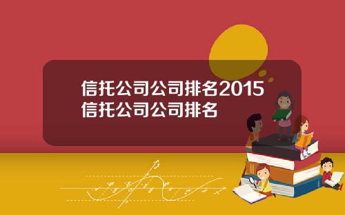 信托公司公司排名2015信托公司公司排名